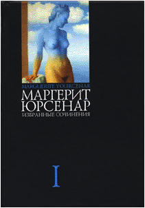 Маргерит Юрсенар. Избранные сочинения: В 3 т. Т. 1